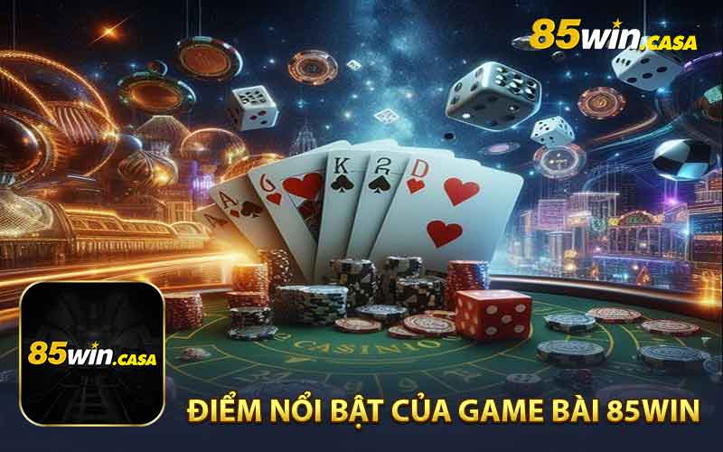 Điểm Nổi Bật Của Game Bài 85Win