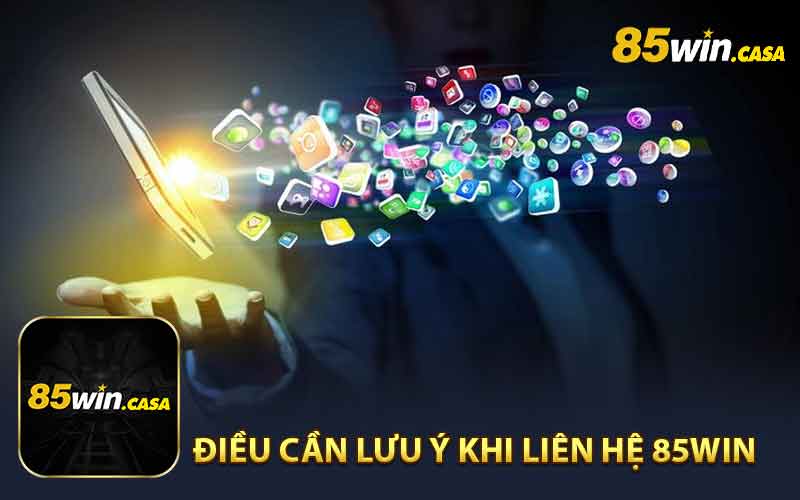 Điều cần lưu ý khi liên hệ  85WIN