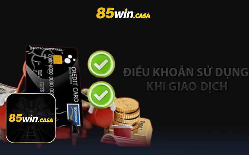 Điều khoản sử dụng 85win khi giao dịch