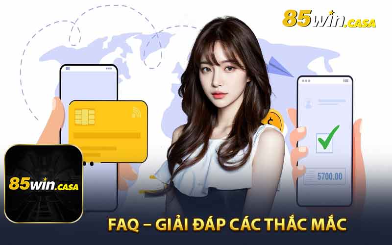 FAQ – Giải Đáp Các Thắc Mắc Thường Gặp Khi Rút Tiền 85Win