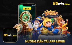 Hướng dẫn tải app 85WIN