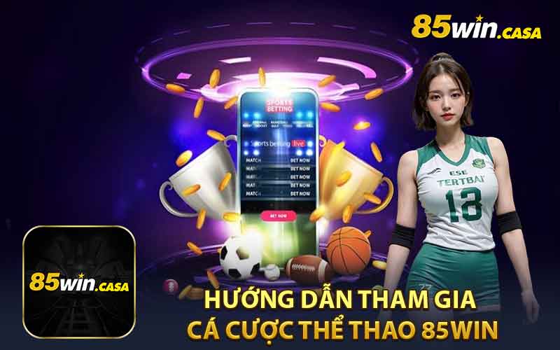 Hướng dẫn tham gia cá cược thể thao 85win