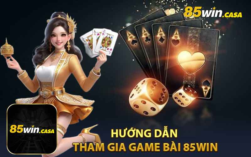 Hướng dẫn tham gia sảnh game bài 85win