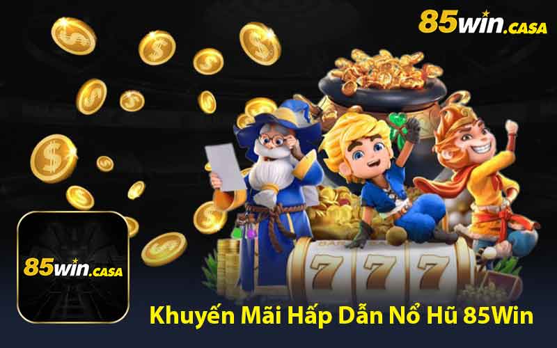 Khuyến Mãi Hấp Dẫn Khi Chơi Nổ Hũ 85Win