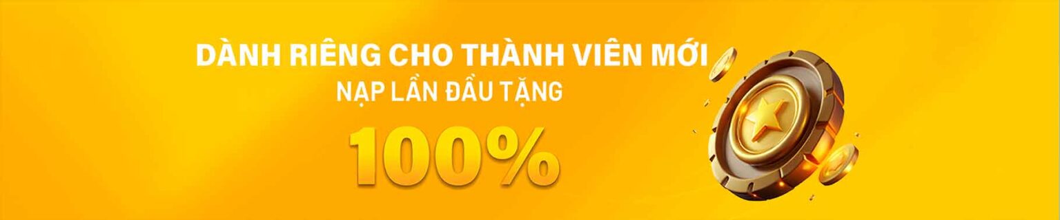 Dành riêng cho thành viên mới nạp đầu tặng 100%