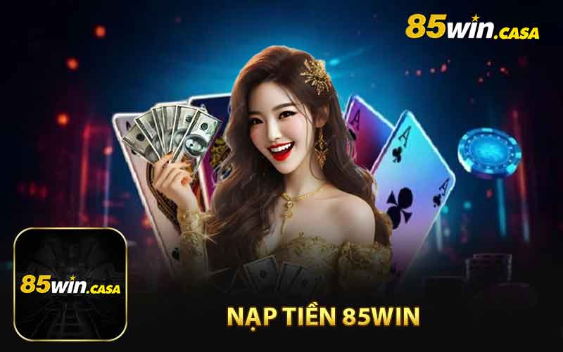 Nạp Tiền 85WIN