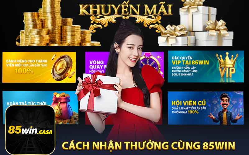 Cách Nhận Thưởng Nhanh Chóng Từ Khuyến Mãi 85WIN