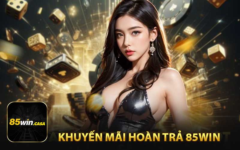 Giới thiệu chương trình khuyến mãi hoàn trả 85WIN siêu hấp dẫn 