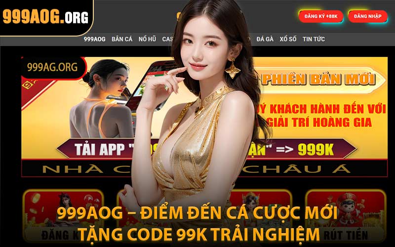 999AOG – Điểm Đến Cá Cược Mới, Tặng CODE 99K Trải Nghiệm